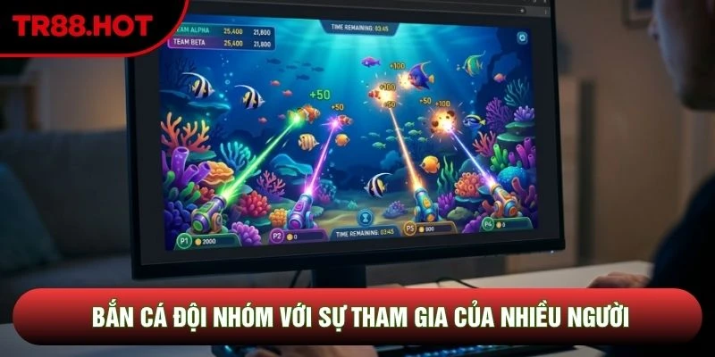 Bắn cá đội nhóm với sự tham gia của nhiều người Bắn cá đội nhóm với sự tham gia của nhiều người