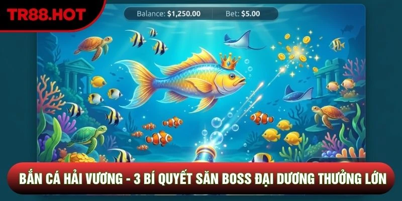 Bắn Cá Hải Vương - 3 Bí Quyết Săn Boss Đại Dương Thưởng Lớn