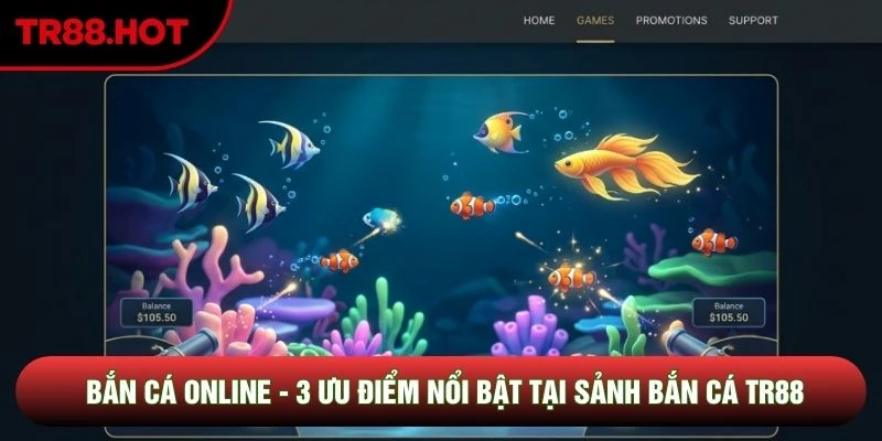 Bắn Cá Online - 3 Ưu Điểm Nổi Bật Tại Sảnh Bắn Cá TR88