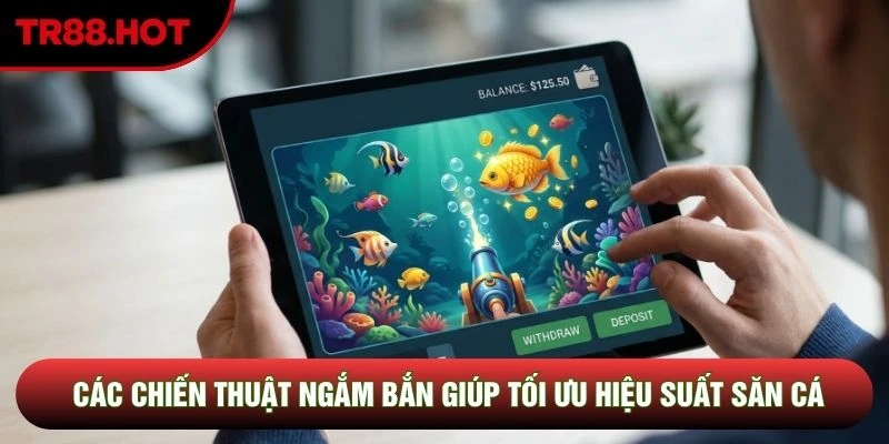 Các chiến thuật ngắm bắn giúp tối ưu hiệu suất săn cá Các chiến thuật ngắm bắn giúp tối ưu hiệu suất săn cá