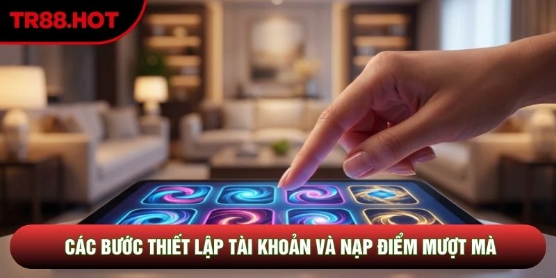 Các bước thiết lập tài khoản và nạp điểm mượt mà Các bước thiết lập tài khoản và nạp điểm mượt mà