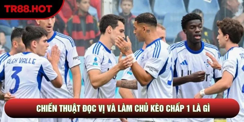 Chiến thuật đọc vị và làm chủ kèo chấp 1 là gì Chiến thuật đọc vị và làm chủ kèo chấp 1 là gì