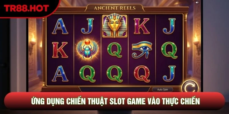 Ứng dụng chiến thuật slot game vào thực chiến Ứng dụng chiến thuật slot game vào thực chiến