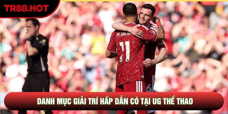 Danh mục giải trí hấp dẫn có tại UG Thể Thao Danh mục giải trí hấp dẫn có tại UG Thể Thao
