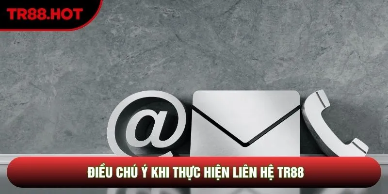 Điều chú ý khi thực hiện liên hệ TR88