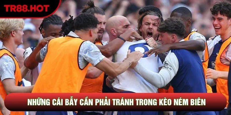 Những cái bẫy cần phải tránh trong kèo ném biên Những cái bẫy cần phải tránh trong kèo ném biên