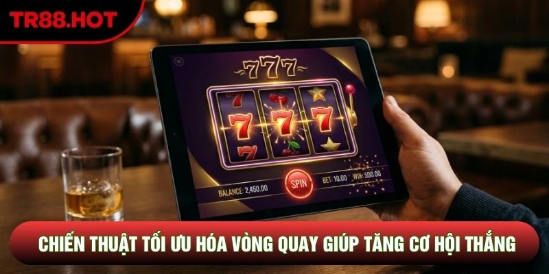 Chiến thuật tối ưu hóa vòng quay giúp tăng cơ hội thắng