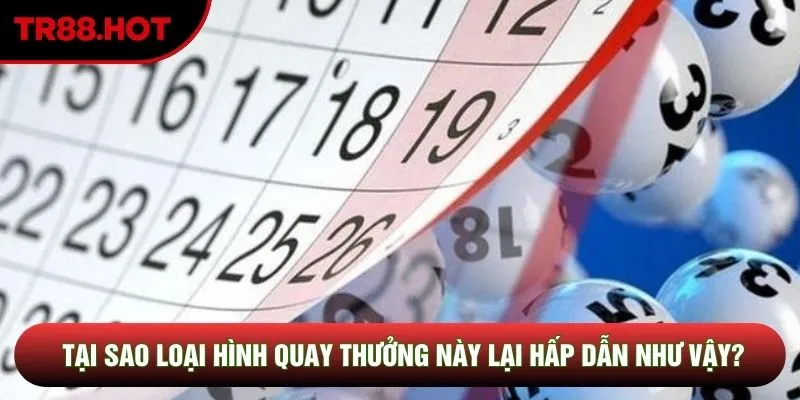 Tại sao loại hình quay thưởng này lại hấp dẫn như vậy?